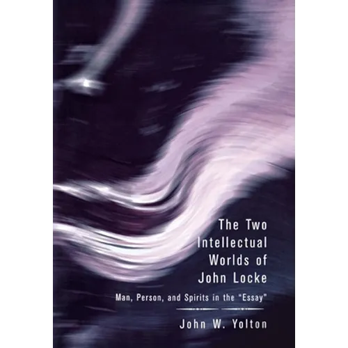 The Two Intellectual Worlds of John Locke: Man, Person, and Spirits in the Essay - Hardcover