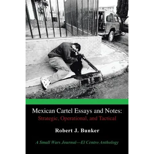 Mexican Cartel Essays and Notes: Strategic, Operational, and Tactical: A Small Wars Journal-El Centro Anthology - Paperback