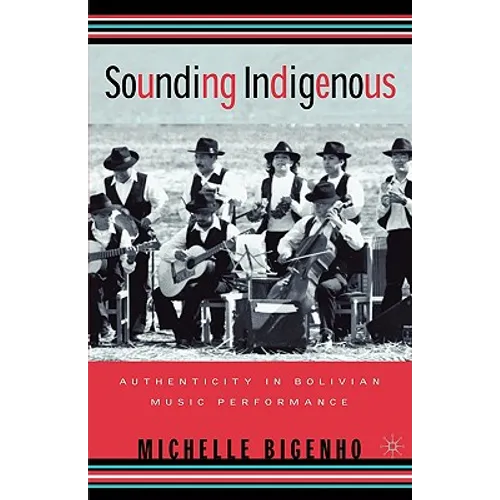 Sounding Indigenous: Authenticity in Bolivian Music Performance - Paperback