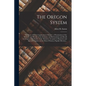The Oregon System: the Story of Direct Legislation in Oregon: a Presentation of the Methods and Results of the Initiative and Referendum - Paperback