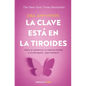 La Clave Está En La Tiroides: Adiós Al Cansancio, La Neblina Mental Y El Sobrepeso... Para Siempre / The Thyroid Connection: Why You Feel Tired, Brain - Paperback