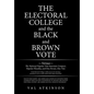 The Electoral College and the Black and Brown Vote: Versus the National Popular Vote Interstate Compact, Popular Plurality, and One Person, One Vote - Hardcover