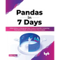 Pandas in 7 Days: Utilize Python to Manipulate Data, Conduct Scientific Computing, Time Series Analysis, and Exploratory Data Analysis - Paperback
