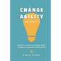 Change Agility: A guide to help you think about change management differently - Paperback