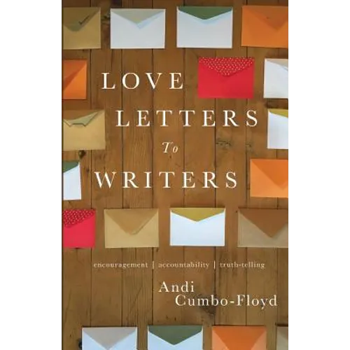 Love Letters To Writers: Encouragement, Accountability, and Truth-Telling - Paperback