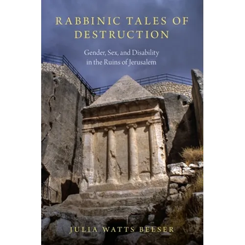 Rabbinic Tales of Destruction: Gender, Sex, and Disability in the Ruins of Jerusalem - Paperback