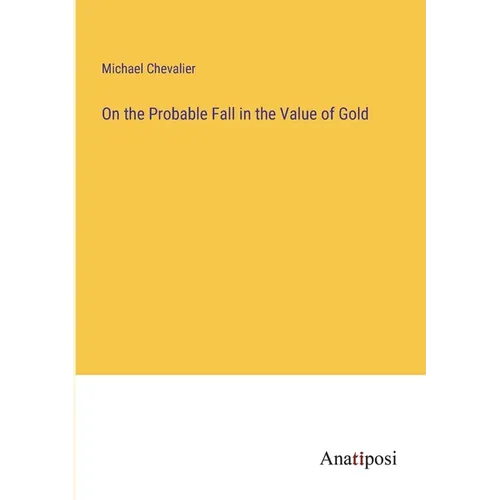 On the Probable Fall in the Value of Gold - Paperback