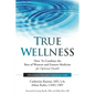 True Wellness: How to Combine the Best of Western and Eastern Medicine for Optimal Health - Hardcover