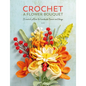 Crochet a Flower Bouquet: 35 Crochet Patterns for Handmade Flowers and Foliage - Paperback