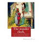 The wonder clock, or, Four & twenty marvelous tales: being one for each hour of: the day, ( Fairy tales, Illustrated children's books) By Howard Pyle( - Paperback