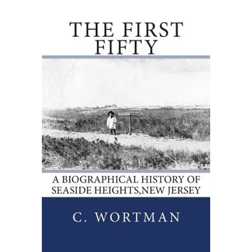 The First Fifty: A Biographical history of SEASIDE HEIGHTS, NEW JERSEY - Paperback