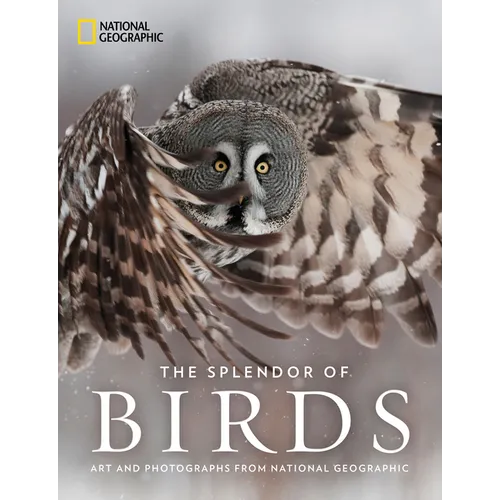 The Splendor of Birds: Art and Photographs from National Geographic - Hardcover