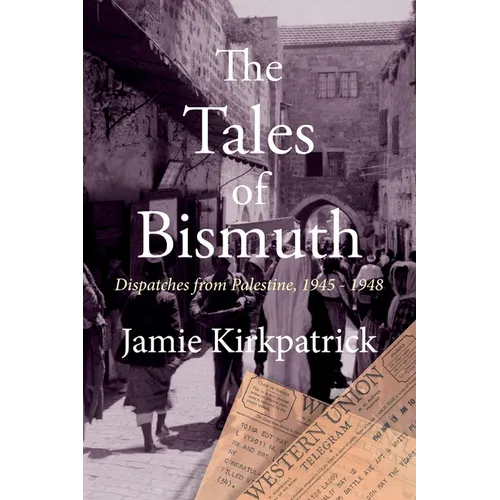 The Tales of Bismuth: Dispatches from Palestine, 1945-1948 - Paperback