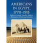 Americans in Egypt, 1770-1915: Explorers, Consuls, Travelers, Soldiers, Missionaries, Writers and Scientists - Paperback