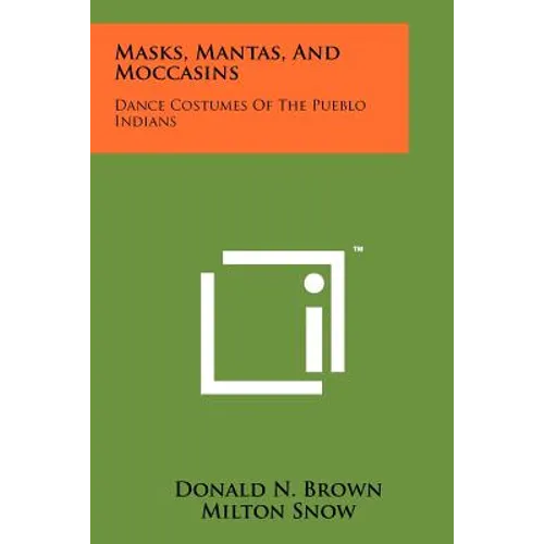 Masks, Mantas, And Moccasins: Dance Costumes Of The Pueblo Indians - Paperback