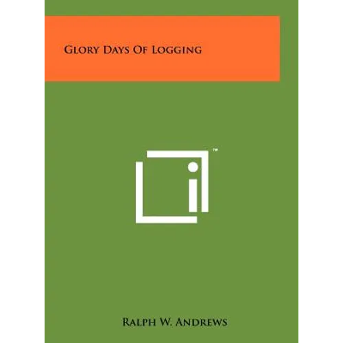 Glory Days Of Logging - Hardcover