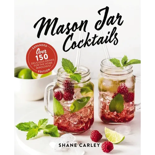 Mason Jar Cocktails, Expanded Edition: Over 150 Delicious Drinks for the Home Mixologist - Hardcover