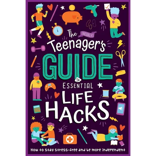 The (Nearly) Teenager's Guide to Essential Life Hacks: How to Stay Stress-Free and Be More Independent - Paperback