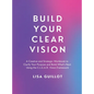 Build Your Clear Vision: A Creative and Strategic Workbook to Clarify Your Purpose and Build What's Next Using the C.L.E.A.R. Vision Framework - Hardcover
