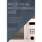 Recetas Al Microondas 2022: Muchas Recetas Deliciosas Y Sabrosas Para Principiantes - Paperback