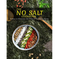 The No Salt Cookbook: Reduce or Eliminate Salt Without Sacrificing Flavor - Paperback