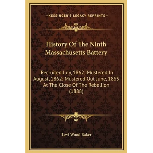 History Of The Ninth Massachusetts Battery: Recruited July, 1862; Mustered In August, 1862; Mustered Out June, 1865 At The Close Of The Rebellion (188 - Hardcover