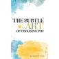 The Subtle Art of Choosing You - Hardcover