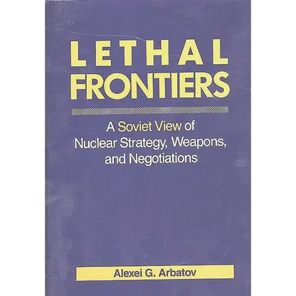 Lethal Frontiers: A Soviet View of Nuclear Strategy, Weapons, and Negotiations - Hardcover