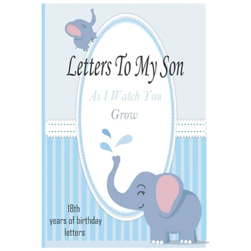 Letters To My Son As I Watch You Grow: 18th Birthday Letter Prompt Journal, A Thoughtful Gift For New Mothers & Parents. Write Memories Now, Read Them - Paperback