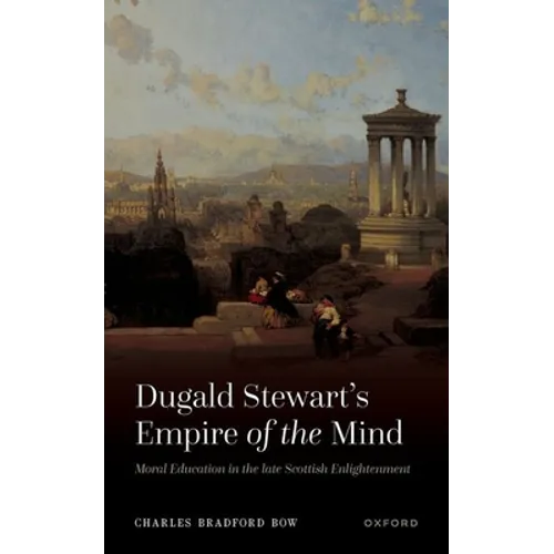 Dugald Stewart's Empire of the Mind: Moral Education in the Late Scottish Enlightenment - Hardcover