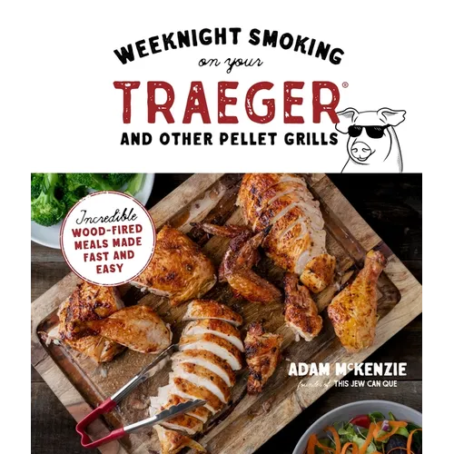Weeknight Smoking on Your Traeger and Other Pellet Grills: Incredible Wood-Fired Meals Made Fast and Easy - Paperback