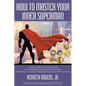 How to Master Your Inner Superman: A Guide for Male Survivors of Childhood Sexual Abuse Using Superman to Help Conquer the Need for Facades - Paperback