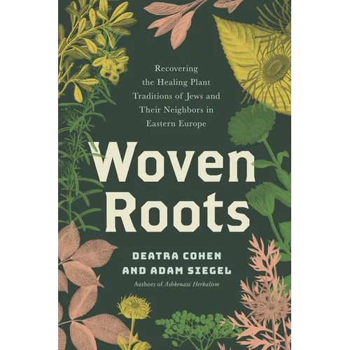 Woven Roots: Recovering the Healing Plant Traditions of Jews and Their Neighbors in Eastern Europe - Paperback