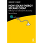 How Solar Energy Became Cheap: Pathway to a Solar-Centric Economy - Paperback