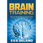 Brain Training: How to Improve Focus, Concentration, Memory, IQ and Start to Think Faster - Paperback