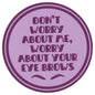 Sip Sip Hooray Coaster -  Don't Worry About Me Worry About Your Eyebrows
