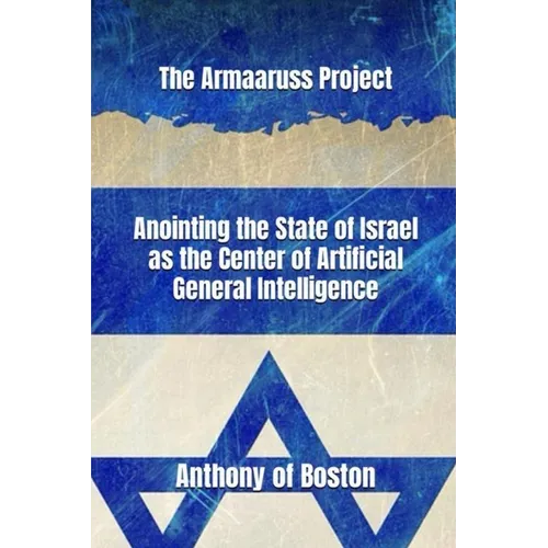 The Armaaruss Project: Anointing the State of Israel as the Center of Artificial General Intelligence - Paperback