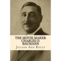 The Movie Maker: Charles O. Baumann: Silent Era Film Pioneer Who Discovered Chaplin, Sennett, Ince, and Many More - Paperback
