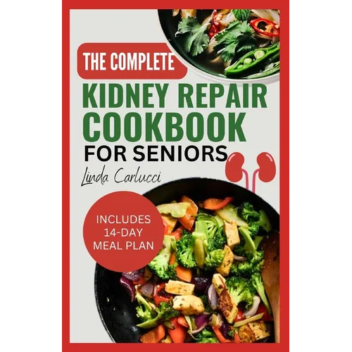 The Complete Kidney Repair Cookbook for Seniors: Quick Delicious Low Sodium Low Potassium Diet Recipes and Meal Plan for Dialysis and CKD Stage 4 Pati - Paperback