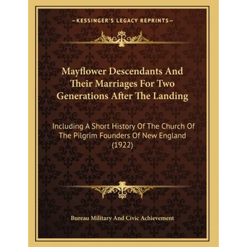 Mayflower Descendants And Their Marriages For Two Generations After The Landing: Including A Short History Of The Church Of The Pilgrim Founders Of Ne - Paperback