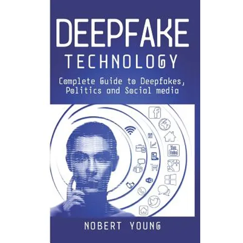 DeepFake Technology: Complete Guide to Deepfakes, Politics and Social Media - Paperback