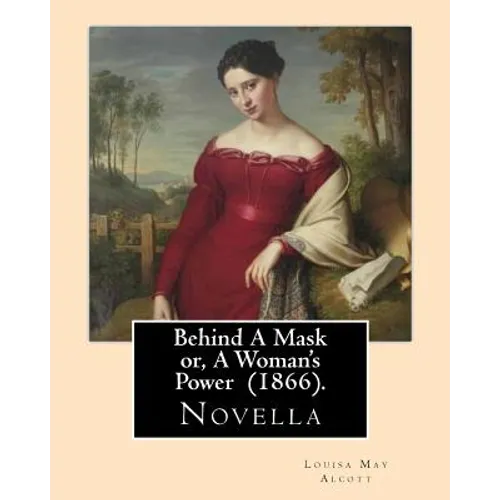 Behind A Mask or, A Woman's Power (1866). By: Louisa May Alcott: Behind a Mask, or A Woman's Power is a novella written by American author Louisa May - Paperback