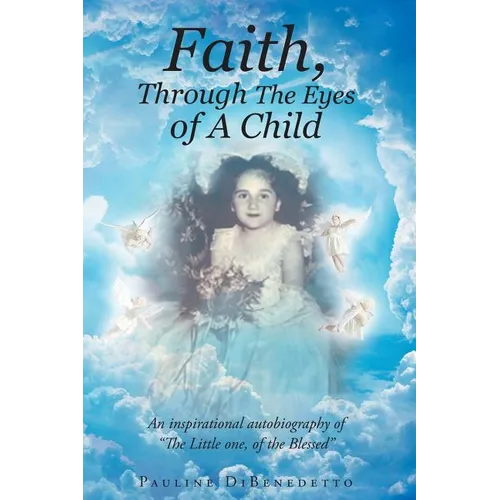 Faith, Through The Eyes of A Child: An inspirational autobiography of "The Little one, of the Blessed" - Paperback