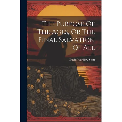 The Purpose Of The Ages, Or The Final Salvation Of All - Paperback