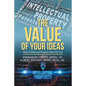 The Value of Your Idea$: Make Intellectual Property Work for You - Paperback
