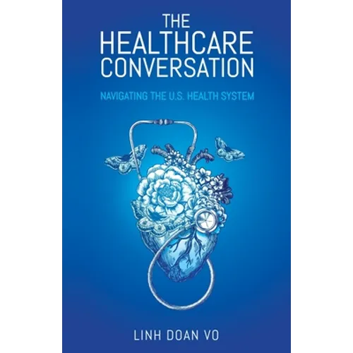 The Healthcare Conversation: Navigating the U.S. Health System - Paperback