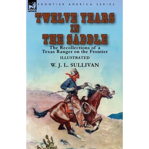 Twelve Years in the Saddle: the Recollections of a Texas Ranger on the Frontier - Paperback