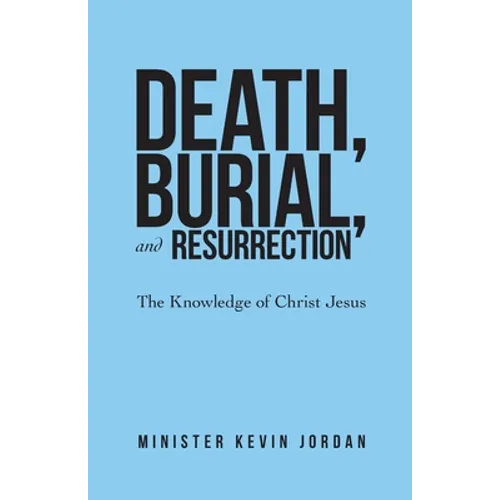 Death, Burial, and Resurrection: The Knowledge of Christ Jesus - Paperback