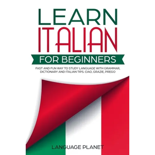 Learn Italian for Beginners: Fast and fun way to study language with grammar, dictionary and Italian tips. Ciao, Grazie, Prego. - Paperback