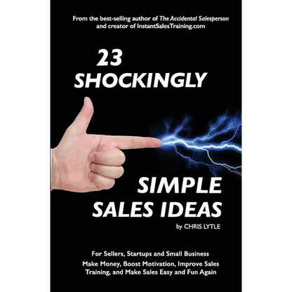 23 Shockingly Simple Sales Ideas: For Sellers, Start-ups, and Small Businesses Make Money, Boost Motivation, Improve Sales Training, and Make Sales Ea - Paperback